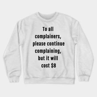 Elon Musk Tweet To All Complainers Please Continue Complaining But It Will Cost $8 Crewneck Sweatshirt